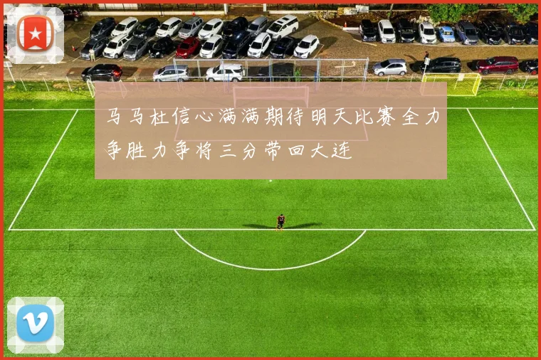 马马杜信心满满期待明天比赛全力争胜力争将三分带回大连