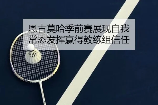 恩古莫哈季前赛展现自我 常态发挥赢得教练组信任